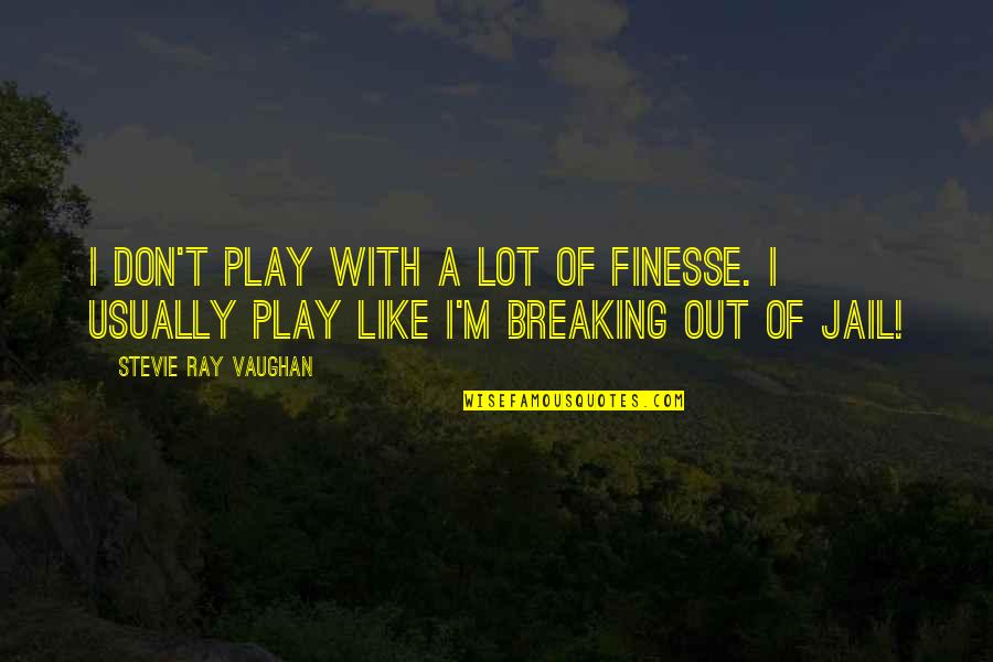 O Pioneers Lou And Oscar Quotes By Stevie Ray Vaughan: I don't play with a lot of finesse. O Pioneers Lou And Oscar Quotes By Stevie Ray Vaughan: I don't play with a lot of finesse.