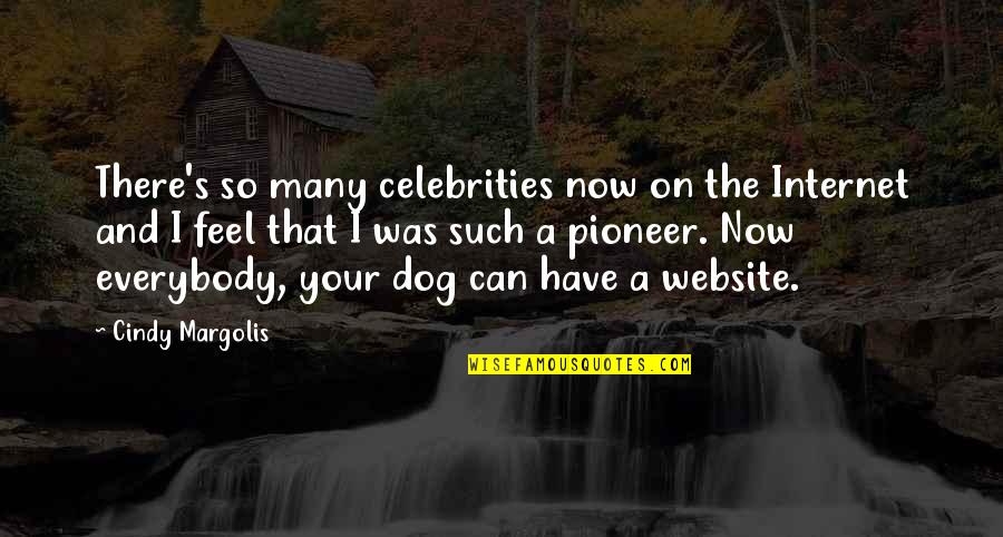 O Pioneers Quotes By Cindy Margolis: There's so many celebrities now on the Internet