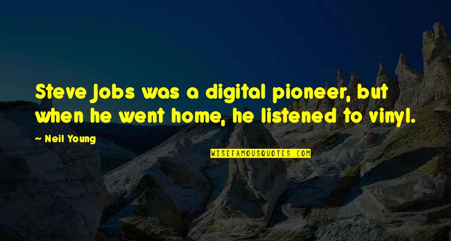 O Pioneers Quotes By Neil Young: Steve Jobs was a digital pioneer, but when