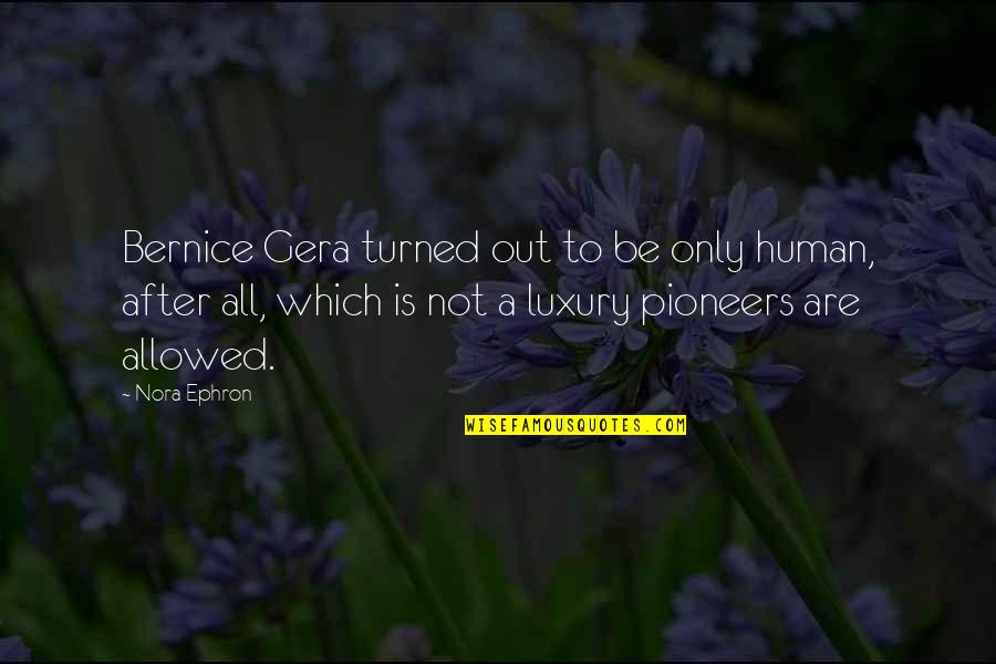 O Pioneers Quotes By Nora Ephron: Bernice Gera turned out to be only human,