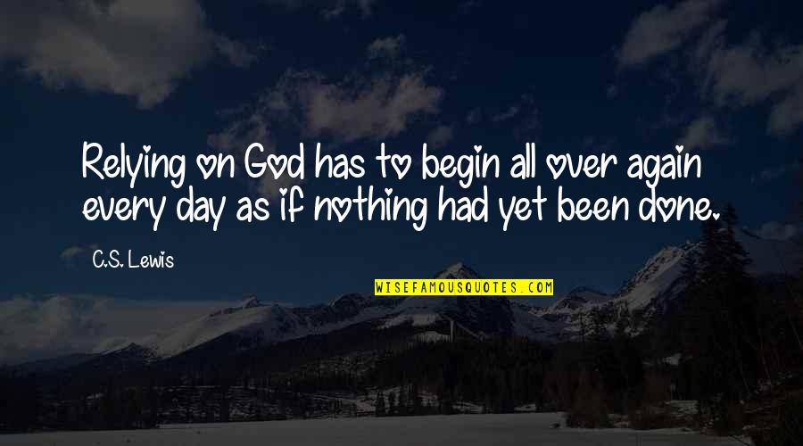 O Que Eh Quote Quotes By C.S. Lewis: Relying on God has to begin all over