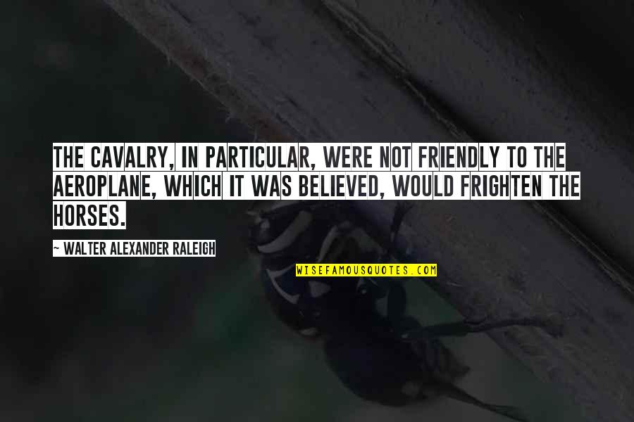 O Que Eh Quote Quotes By Walter Alexander Raleigh: The cavalry, in particular, were not friendly to