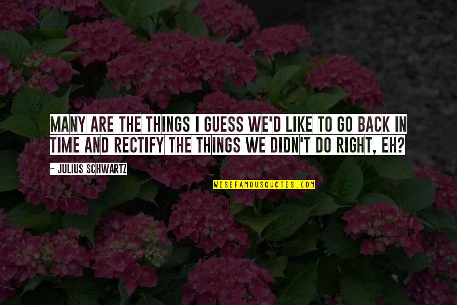O Que Eh Quotes By Julius Schwartz: Many are the things I guess we'd like O Que Eh Quotes By Julius Schwartz: Many are the things I guess we'd like