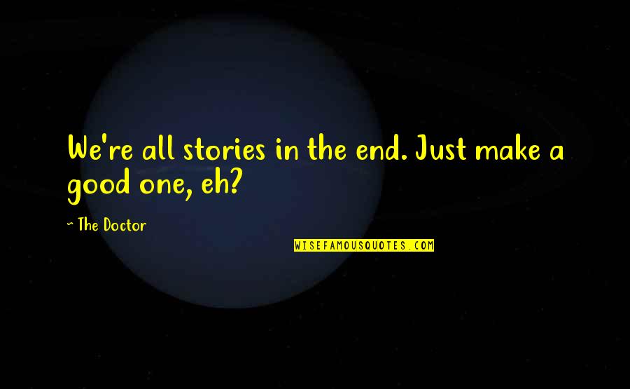 O Que Eh Quotes By The Doctor: We're all stories in the end. Just make