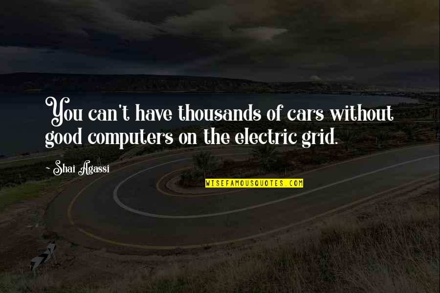 O R Electric Quotes By Shai Agassi: You can't have thousands of cars without good