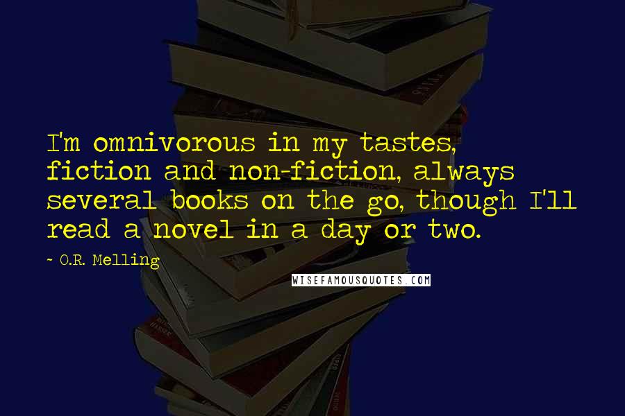 O.R. Melling quotes: I'm omnivorous in my tastes, fiction and non-fiction, always several books on the go, though I'll read a novel in a day or two.