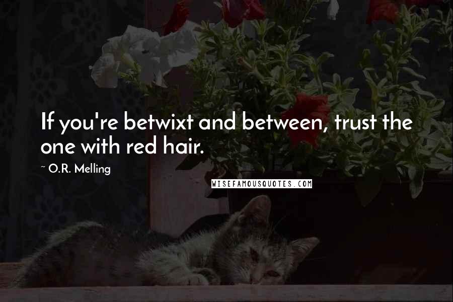 O.R. Melling quotes: If you're betwixt and between, trust the one with red hair.