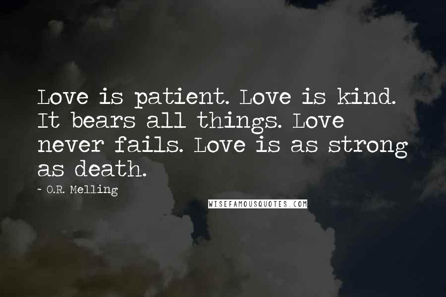 O.R. Melling quotes: Love is patient. Love is kind. It bears all things. Love never fails. Love is as strong as death.