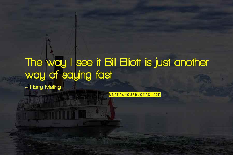O R Melling Quotes By Harry Melling: The way I see it Bill Elliott is