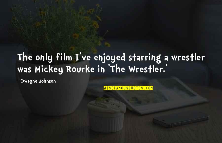 O Rourke Quotes By Dwayne Johnson: The only film I've enjoyed starring a wrestler