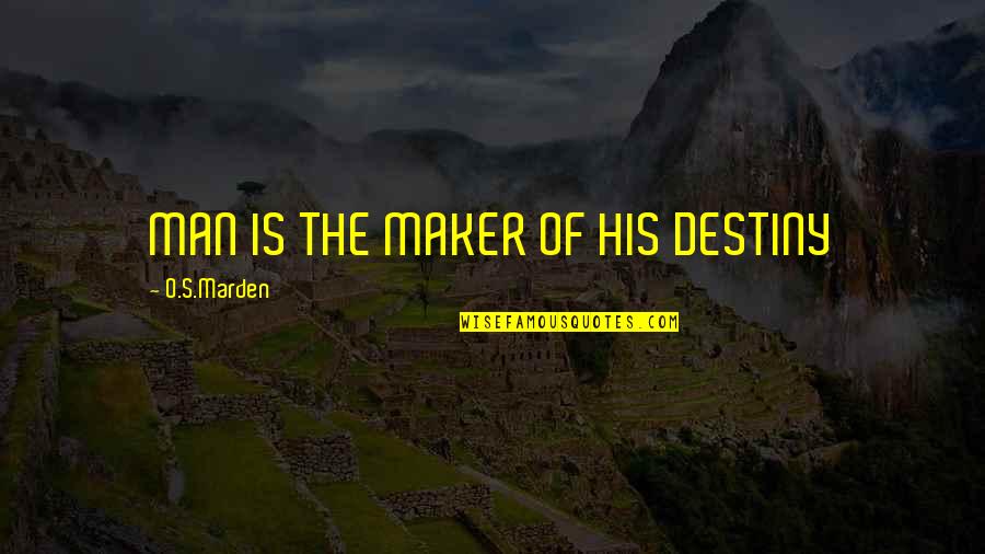 O.s. Marden Quotes By O.S.Marden: MAN IS THE MAKER OF HIS DESTINY