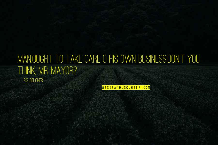 O S T Quotes By R.S. Belcher: Man,ought to take care o his own business.don't