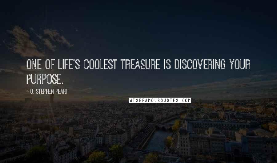 O. Stephen Peart quotes: One of life's coolest treasure is discovering your purpose.
