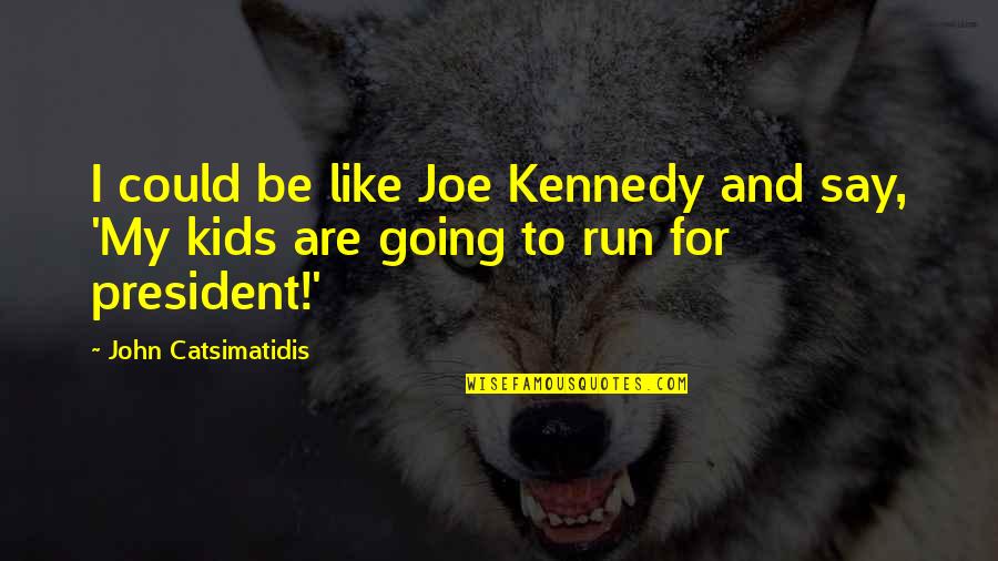 O.t Genasis Quotes By John Catsimatidis: I could be like Joe Kennedy and say,