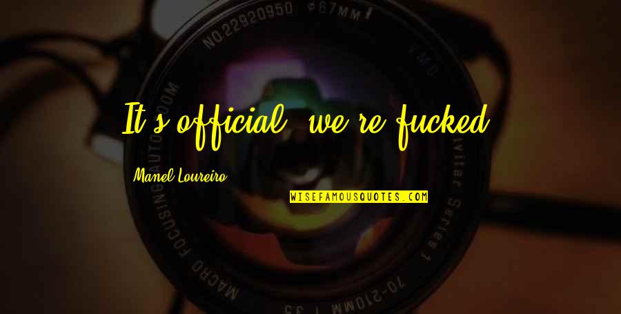 O T The Outside Toilet Quotes By Manel Loureiro: It's official: we're fucked. O T The Outside Toilet Quotes By Manel Loureiro: It's official: we're fucked.