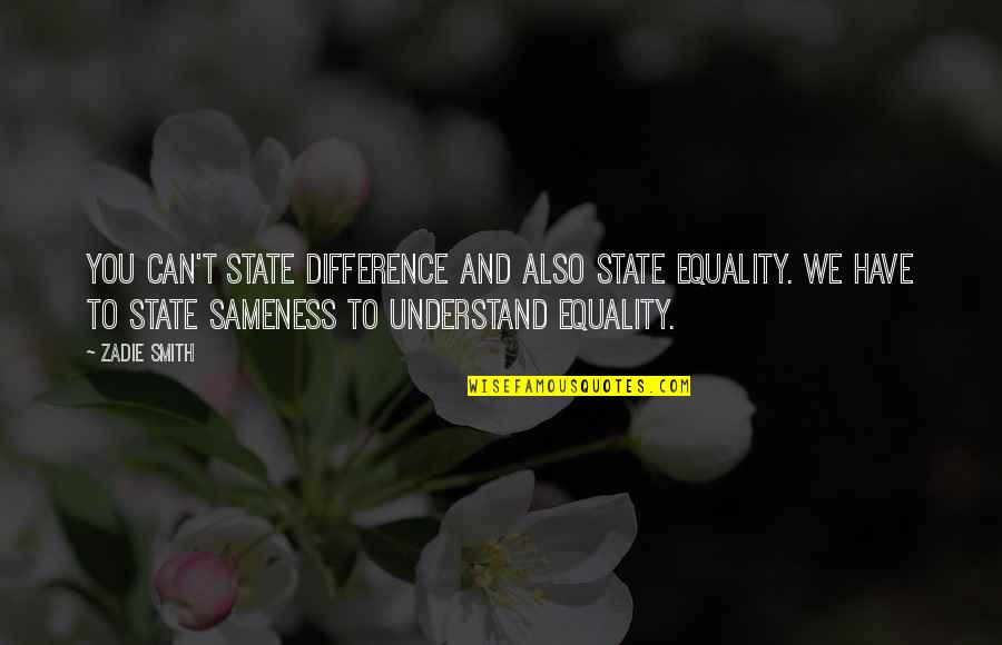 O Taric Automobili Quotes By Zadie Smith: You can't state difference and also state equality.