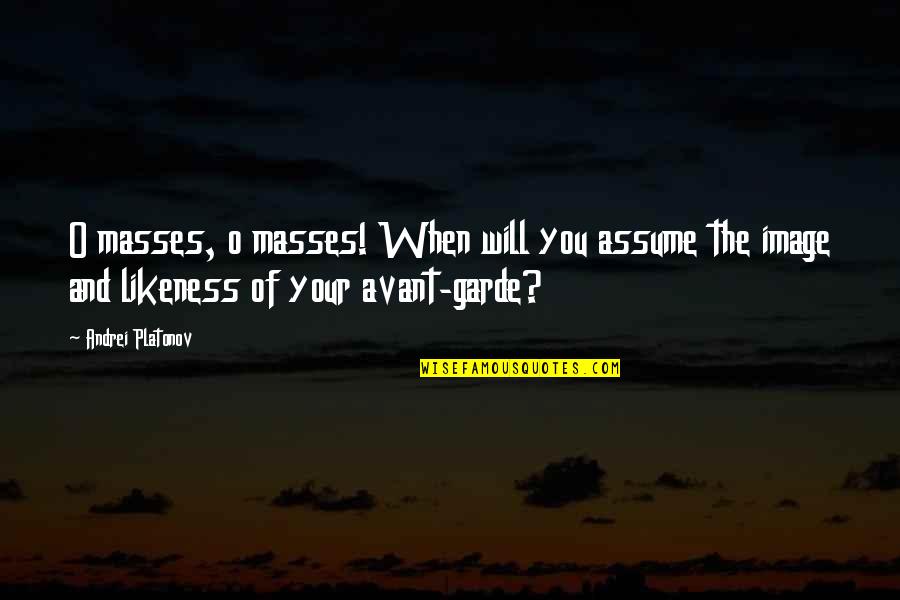 O-town Quotes By Andrei Platonov: O masses, o masses! When will you assume