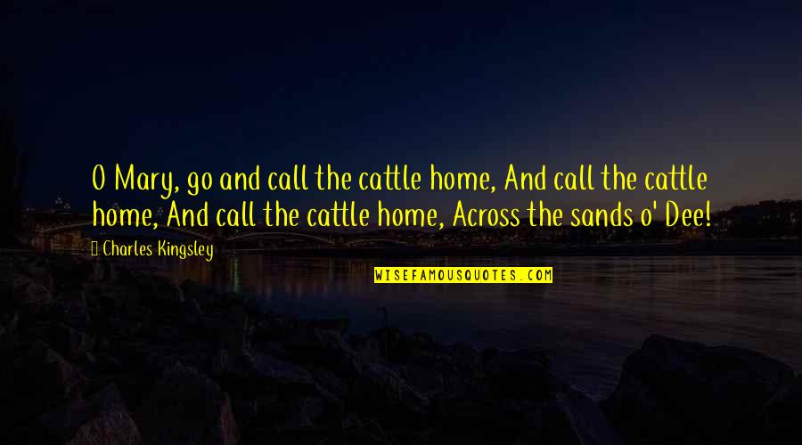 O-town Quotes By Charles Kingsley: O Mary, go and call the cattle home,