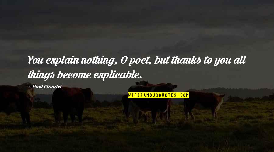 O-town Quotes By Paul Claudel: You explain nothing, O poet, but thanks to