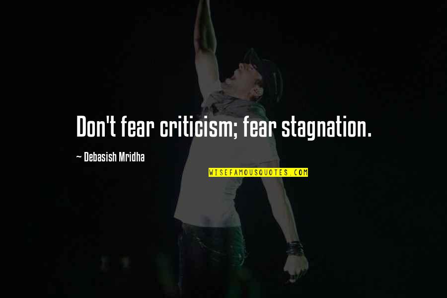 O Ultimo Adeus Quotes By Debasish Mridha: Don't fear criticism; fear stagnation. O Ultimo Adeus Quotes By Debasish Mridha: Don't fear criticism; fear stagnation.