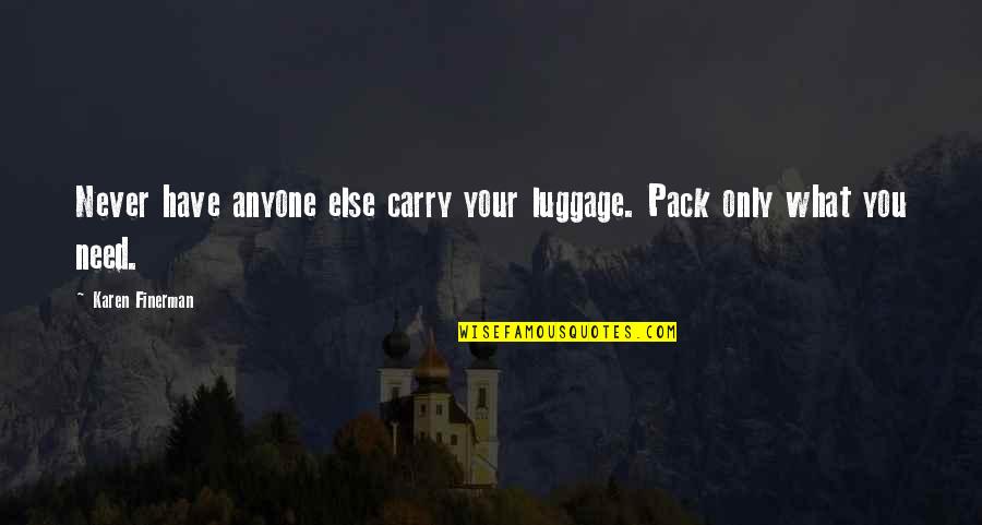 O Ultimo Adeus Quotes By Karen Finerman: Never have anyone else carry your luggage. Pack O Ultimo Adeus Quotes By Karen Finerman: Never have anyone else carry your luggage. Pack