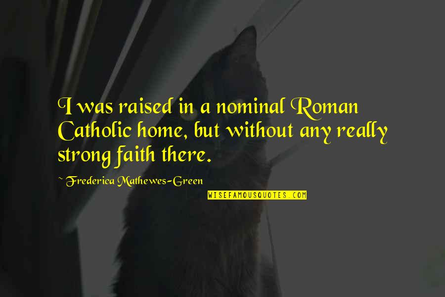 O157 Quotes By Frederica Mathewes-Green: I was raised in a nominal Roman Catholic
