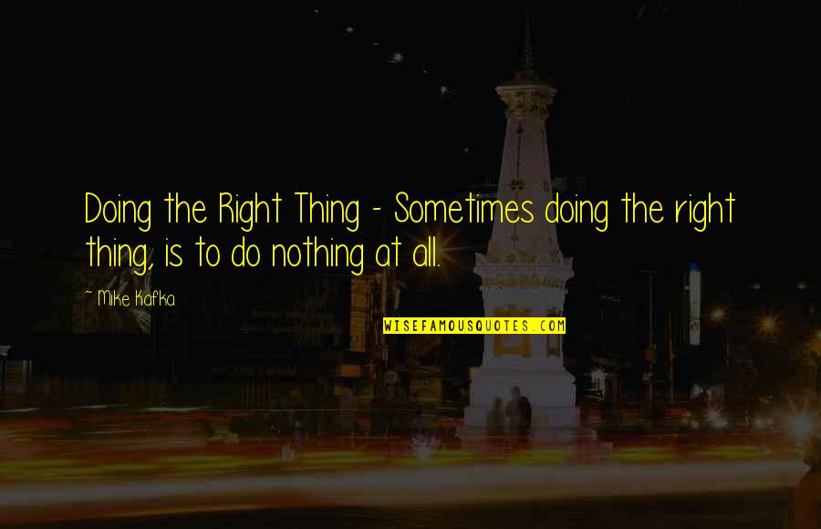 O157 Quotes By Mike Kafka: Doing the Right Thing - Sometimes doing the