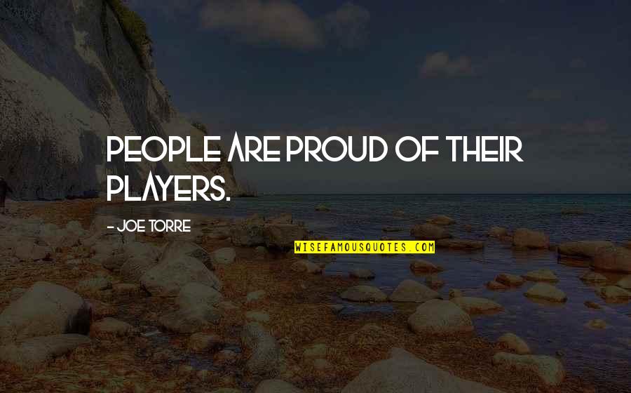 O2 Saturation Quotes By Joe Torre: People are proud of their players.