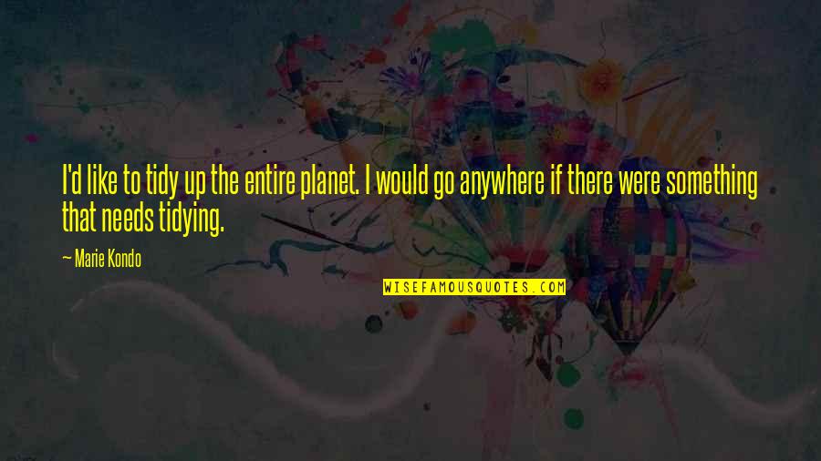 O2 Saturation Quotes By Marie Kondo: I'd like to tidy up the entire planet.