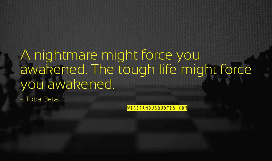 O2l Quotes By Toba Beta: A nightmare might force you awakened. The tough