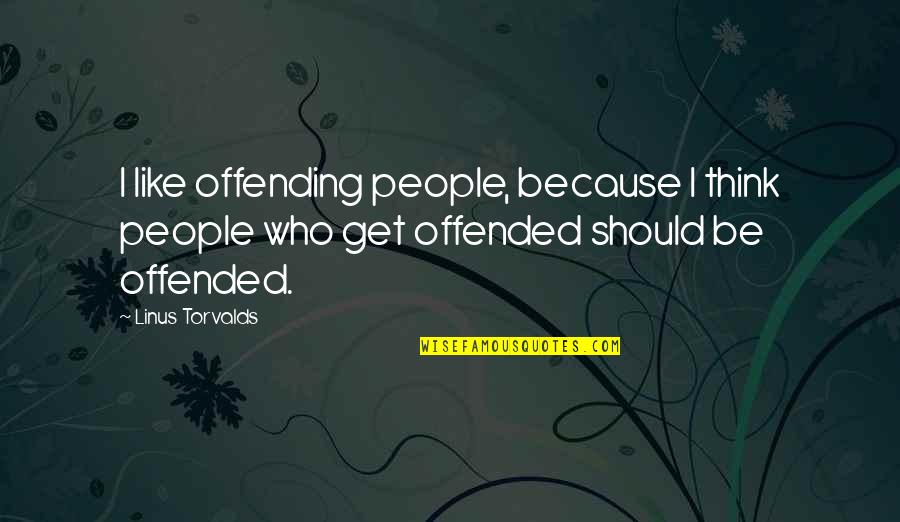 O6 Navy Quotes By Linus Torvalds: I like offending people, because I think people O6 Navy Quotes By Linus Torvalds: I like offending people, because I think people