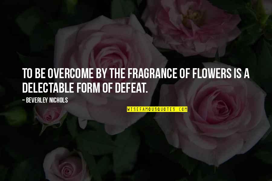 O69 Quotes By Beverley Nichols: To be overcome by the fragrance of flowers O69 Quotes By Beverley Nichols: To be overcome by the fragrance of flowers