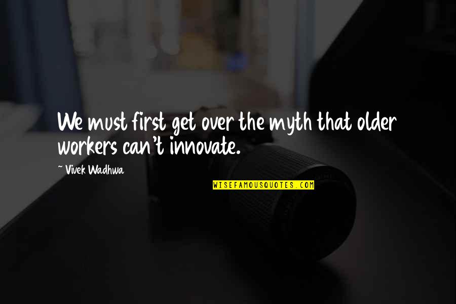O69 Quotes By Vivek Wadhwa: We must first get over the myth that