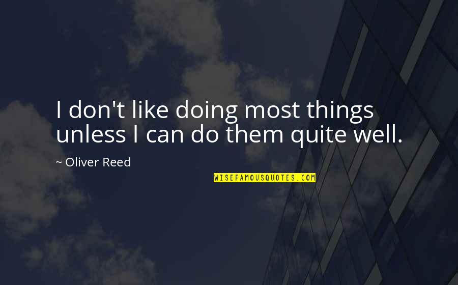 O6u Quotes By Oliver Reed: I don't like doing most things unless I