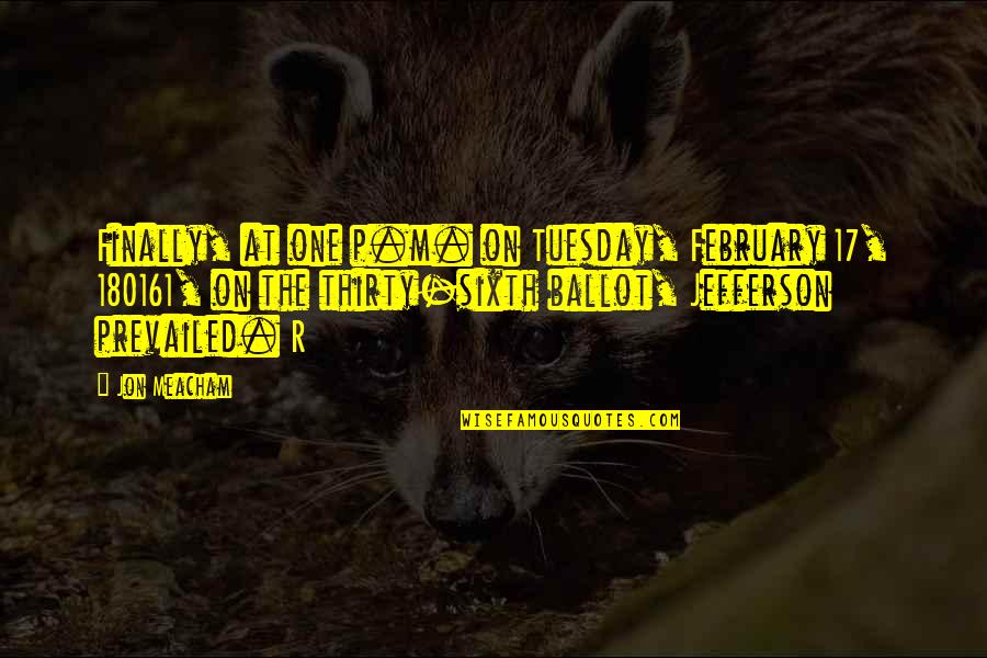 O8oi Quotes By Jon Meacham: Finally, at one p.m. on Tuesday, February 17,