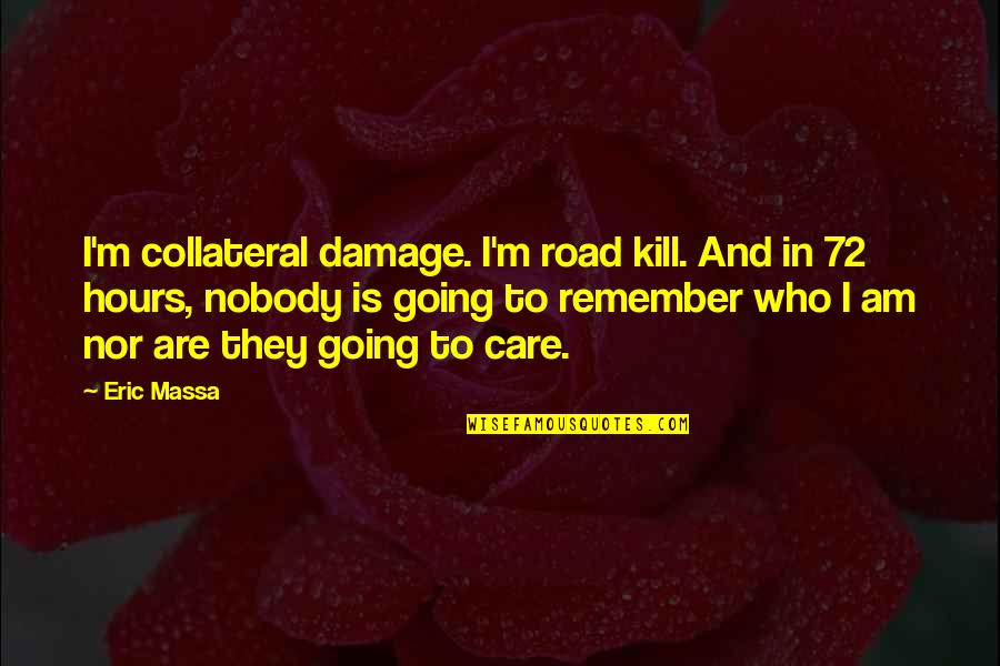 Oaf Nation Quotes By Eric Massa: I'm collateral damage. I'm road kill. And in