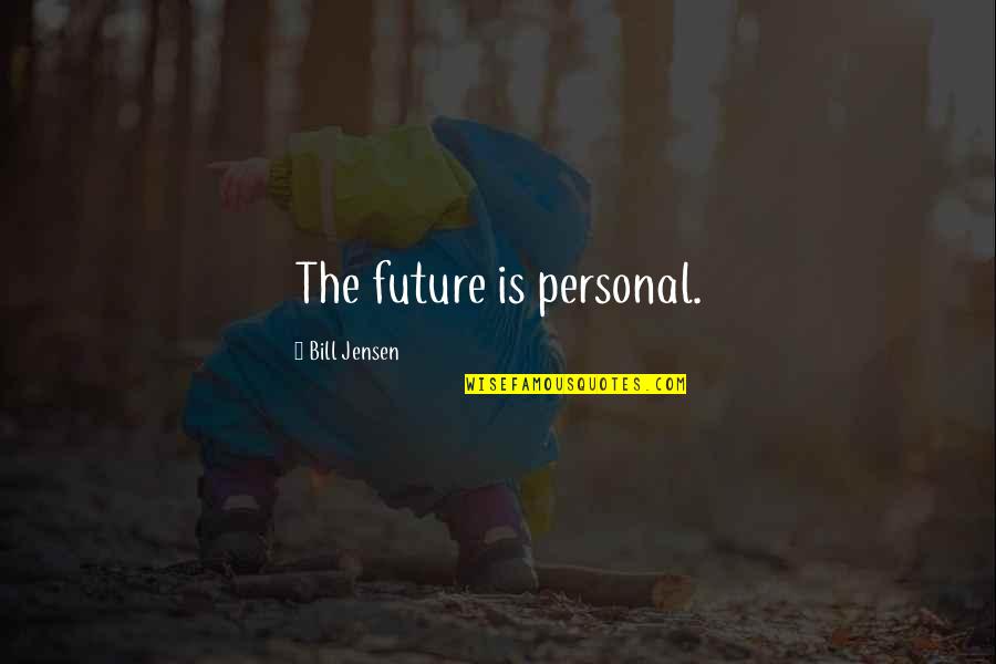 Oafishness Quotes By Bill Jensen: The future is personal.