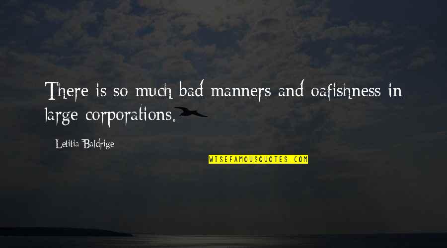 Oafishness Quotes By Letitia Baldrige: There is so much bad manners and oafishness