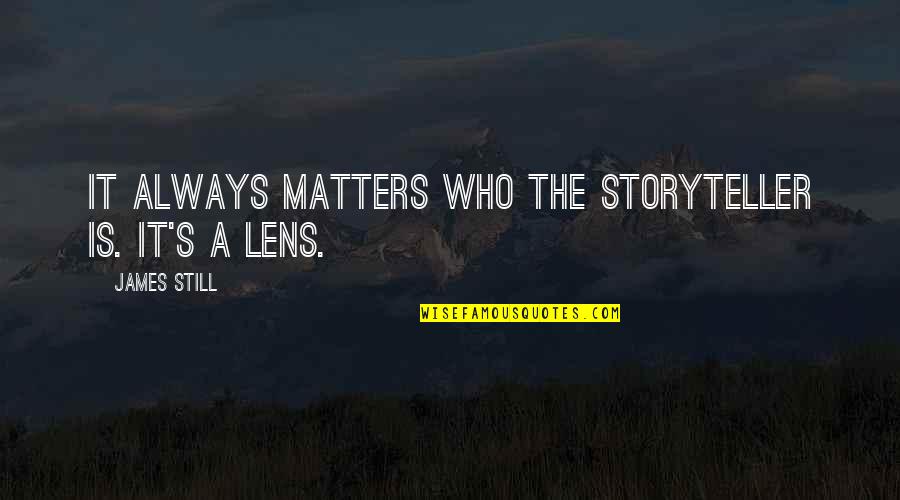 Oahovorcovick Quotes By James Still: It always matters who the storyteller is. It's Oahovorcovick Quotes By James Still: It always matters who the storyteller is. It's