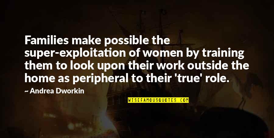 Oahu Quotes By Andrea Dworkin: Families make possible the super-exploitation of women by Oahu Quotes By Andrea Dworkin: Families make possible the super-exploitation of women by