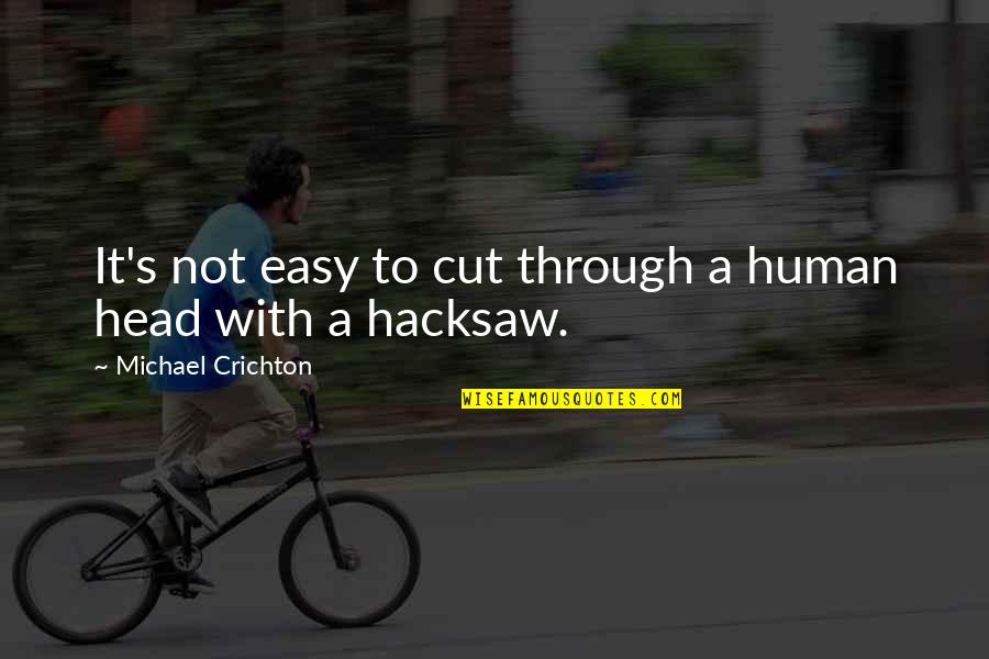 Oahu Quotes By Michael Crichton: It's not easy to cut through a human Oahu Quotes By Michael Crichton: It's not easy to cut through a human