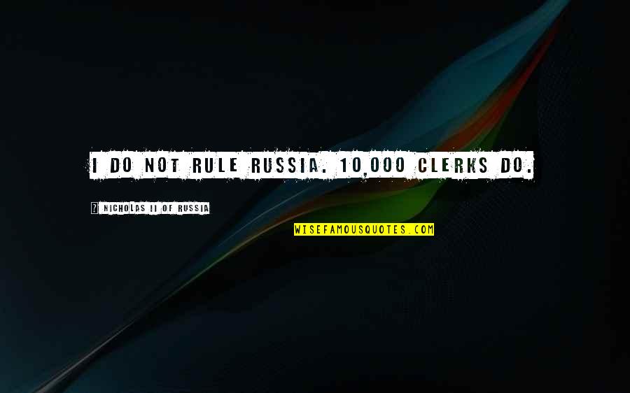 Oahu Quotes By Nicholas II Of Russia: I do not rule Russia. 10,000 clerks do. Oahu Quotes By Nicholas II Of Russia: I do not rule Russia. 10,000 clerks do.