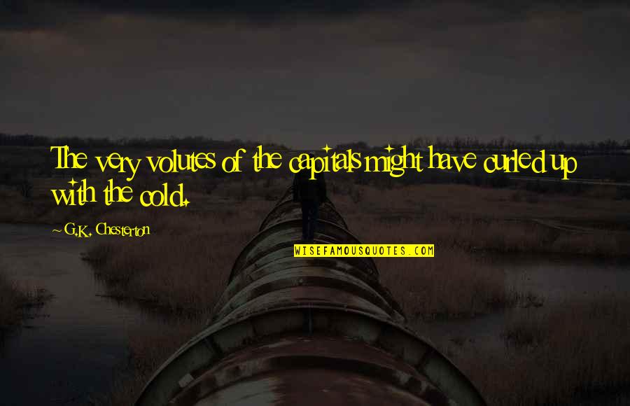 Oaj Quotes By G.K. Chesterton: The very volutes of the capitals might have Oaj Quotes By G.K. Chesterton: The very volutes of the capitals might have