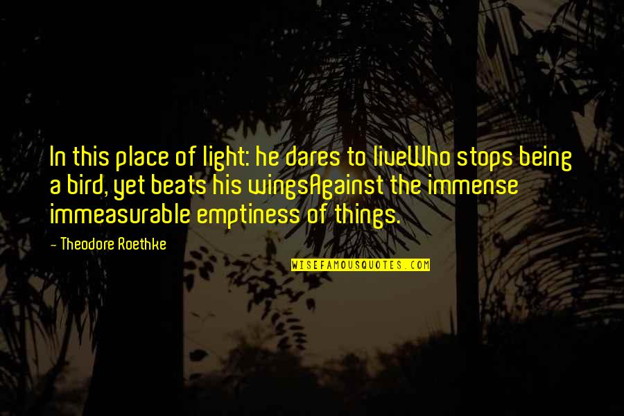 Oaj Quotes By Theodore Roethke: In this place of light: he dares to Oaj Quotes By Theodore Roethke: In this place of light: he dares to