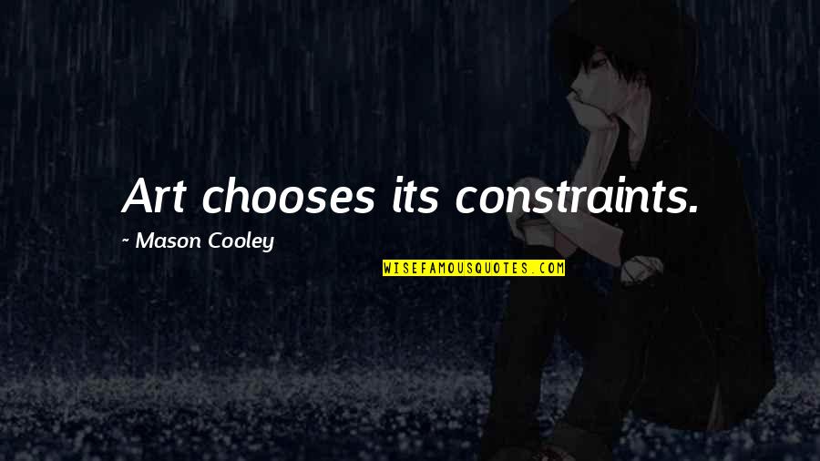 Oajan Parfums Quotes By Mason Cooley: Art chooses its constraints. Oajan Parfums Quotes By Mason Cooley: Art chooses its constraints.