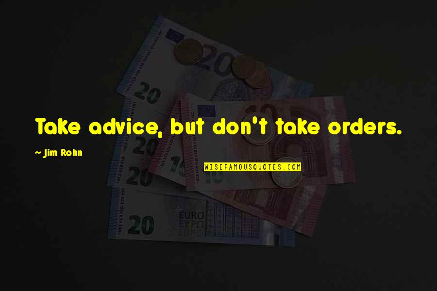 Oajan Quotes By Jim Rohn: Take advice, but don't take orders. Oajan Quotes By Jim Rohn: Take advice, but don't take orders.