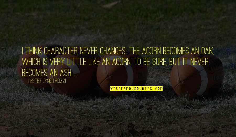 Oak And Acorn Quotes By Hester Lynch Piozzi: I think character never changes; the Acorn becomes