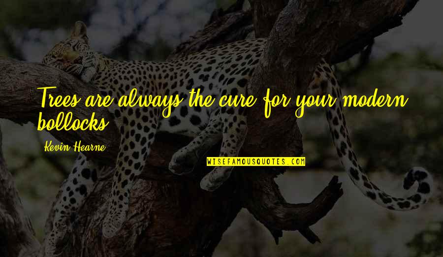 Oak And Acorn Quotes By Kevin Hearne: Trees are always the cure for your modern