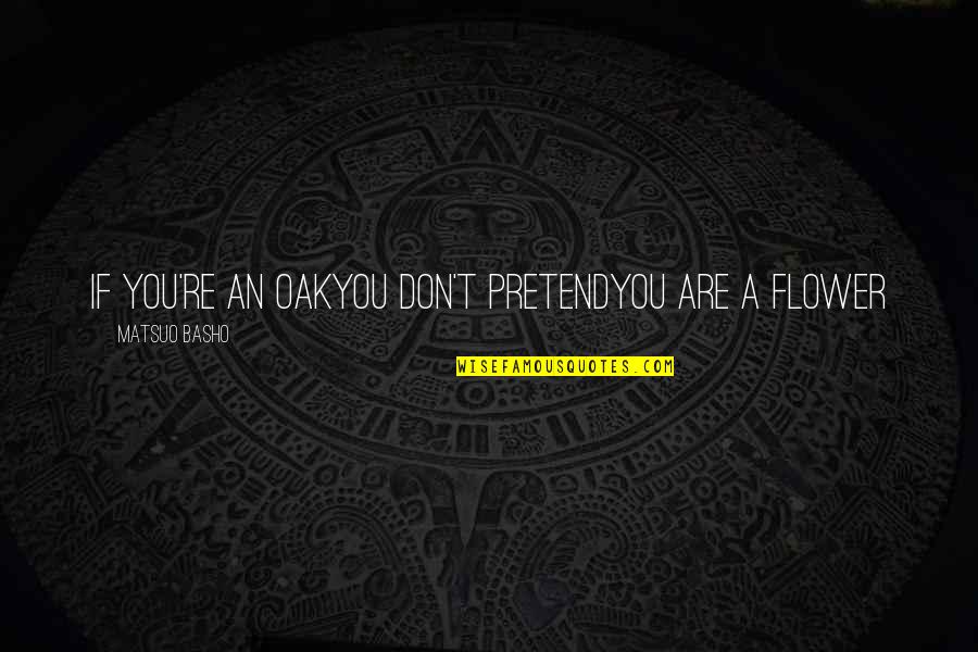 Oak Quotes By Matsuo Basho: If you're an oakyou don't pretendyou are a