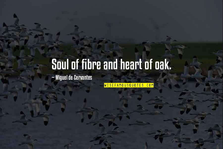 Oak Quotes By Miguel De Cervantes: Soul of fibre and heart of oak.